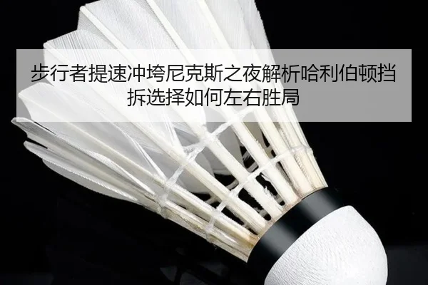 步行者提速冲垮尼克斯之夜解析哈利伯顿挡拆选择如何左右胜局